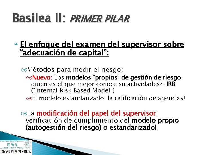 Basilea II: PRIMER PILAR El enfoque del examen del supervisor sobre “adecuación de capital”: