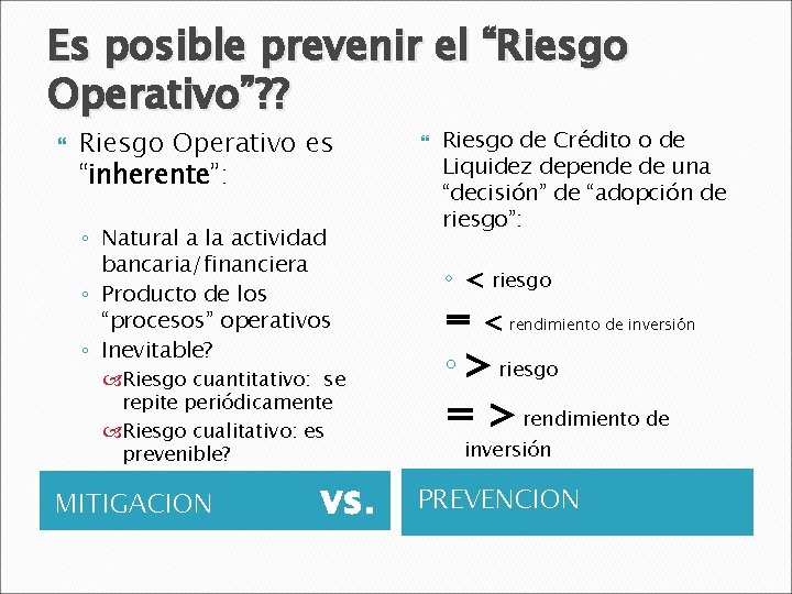 Es posible prevenir el “Riesgo Operativo”? ? Riesgo Operativo es “inherente”: ◦ Natural a