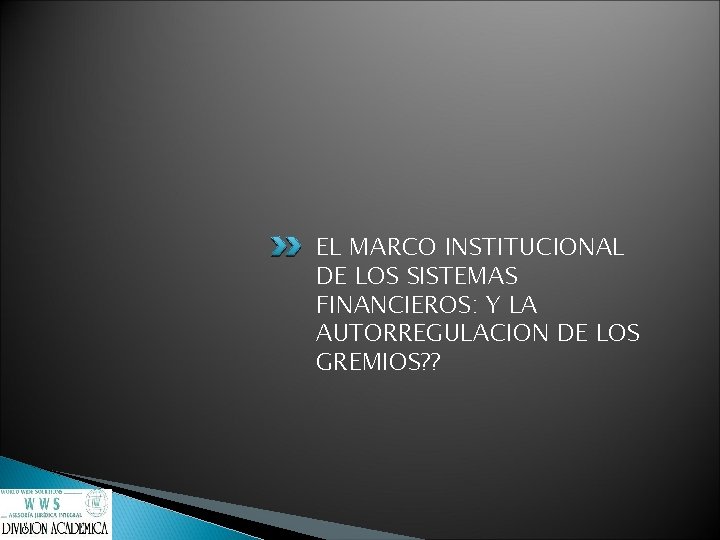 EL MARCO INSTITUCIONAL DE LOS SISTEMAS FINANCIEROS: Y LA AUTORREGULACION DE LOS GREMIOS? ?