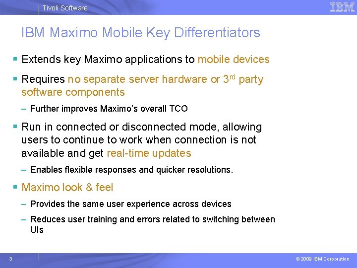 Tivoli Software IBM Maximo Mobile Key Differentiators § Extends key Maximo applications to mobile