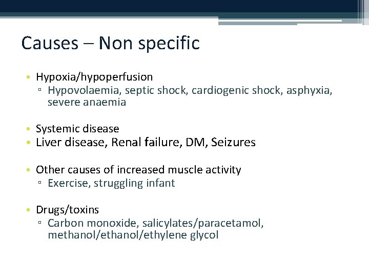 Causes – Non specific • Hypoxia/hypoperfusion ▫ Hypovolaemia, septic shock, cardiogenic shock, asphyxia, severe