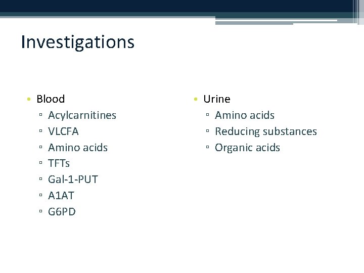Investigations • Blood ▫ Acylcarnitines ▫ VLCFA ▫ Amino acids ▫ TFTs ▫ Gal-1