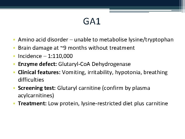 GA 1 Amino acid disorder – unable to metabolise lysine/tryptophan Brain damage at ~9