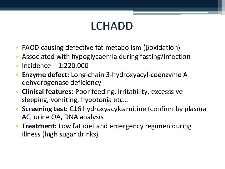 LCHADD FAOD causing defective fat metabolism (βoxidation) Associated with hypoglycaemia during fasting/infection Incidence –
