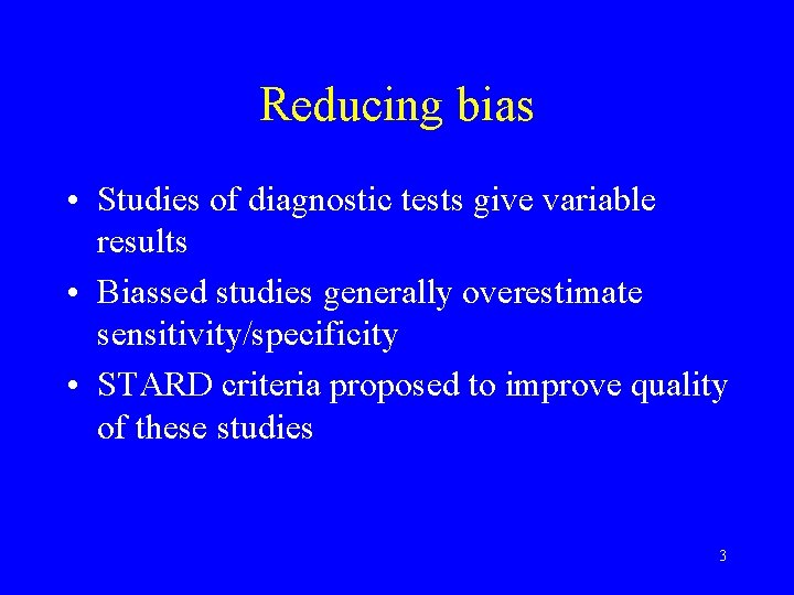 Reducing bias • Studies of diagnostic tests give variable results • Biassed studies generally