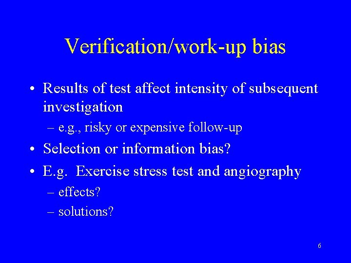 Verification/work-up bias • Results of test affect intensity of subsequent investigation – e. g.