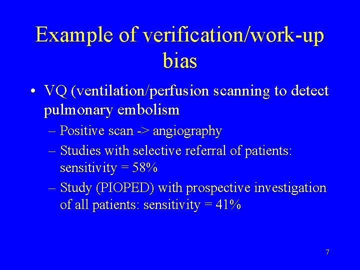 Example of verification/work-up bias • VQ (ventilation/perfusion scanning to detect pulmonary embolism – Positive