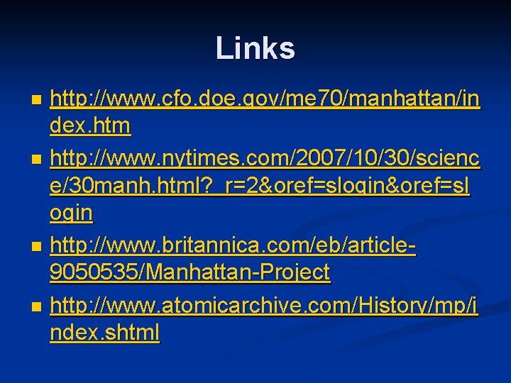 Links http: //www. cfo. doe. gov/me 70/manhattan/in dex. htm n http: //www. nytimes. com/2007/10/30/scienc