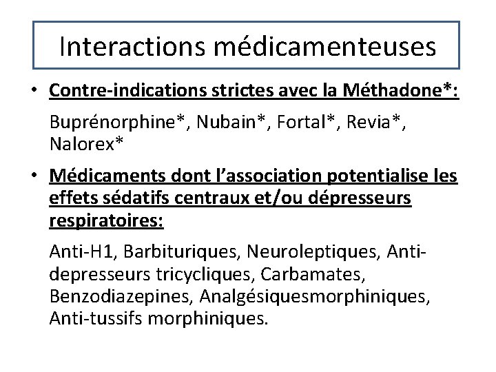 Interactions médicamenteuses • Contre-indications strictes avec la Méthadone*: Buprénorphine*, Nubain*, Fortal*, Revia*, Nalorex* • Interactions médicamenteuses • Contre-indications strictes avec la Méthadone*: Buprénorphine*, Nubain*, Fortal*, Revia*, Nalorex* •