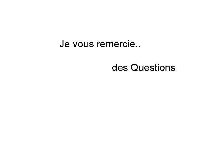 Je vous remercie. . des Questions Je vous remercie. . des Questions