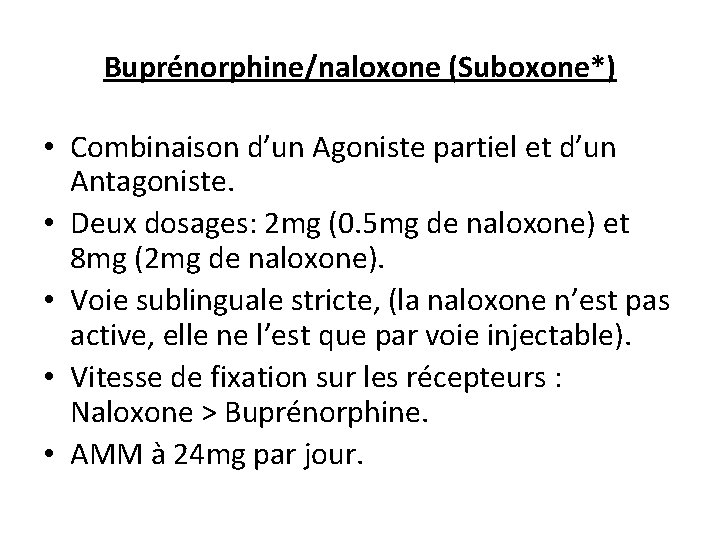 Buprénorphine/naloxone (Suboxone*) • Combinaison d’un Agoniste partiel et d’un Antagoniste. • Deux dosages: 2 Buprénorphine/naloxone (Suboxone*) • Combinaison d’un Agoniste partiel et d’un Antagoniste. • Deux dosages: 2