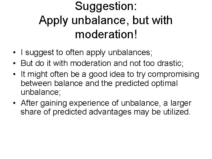 Suggestion: Apply unbalance, but with moderation! • I suggest to often apply unbalances; •