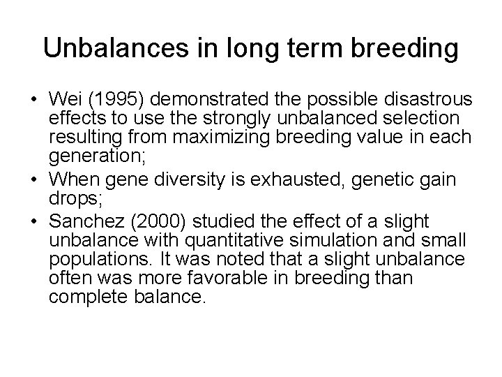 Unbalances in long term breeding • Wei (1995) demonstrated the possible disastrous effects to
