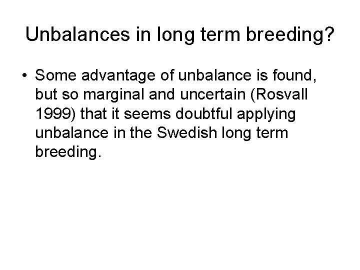 Unbalances in long term breeding? • Some advantage of unbalance is found, but so
