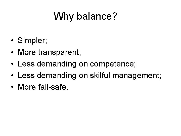 Why balance? • • • Simpler; More transparent; Less demanding on competence; Less demanding