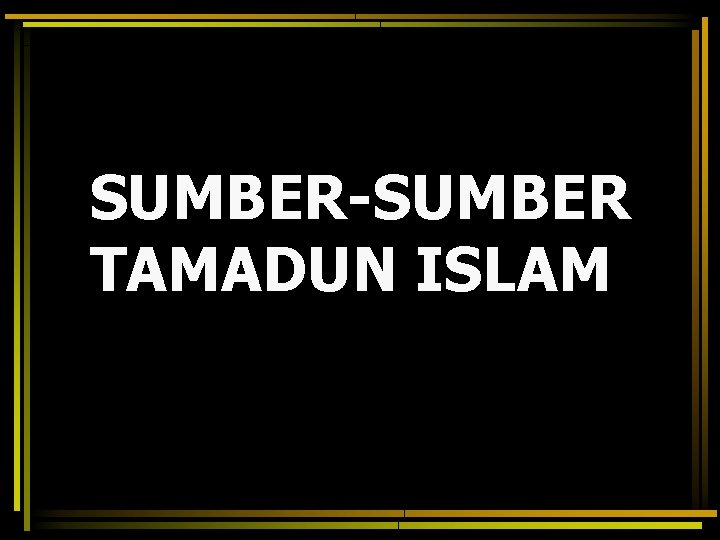 SUMBER-SUMBER TAMADUN ISLAM 