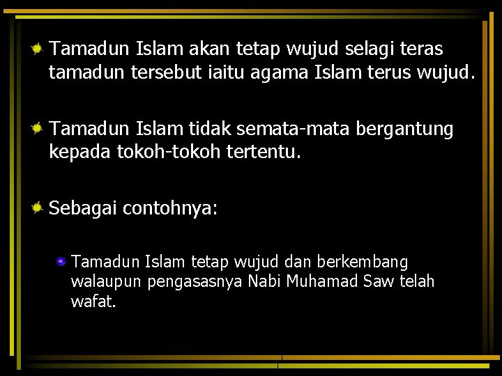 Tamadun Islam akan tetap wujud selagi teras tamadun tersebut iaitu agama Islam terus wujud.