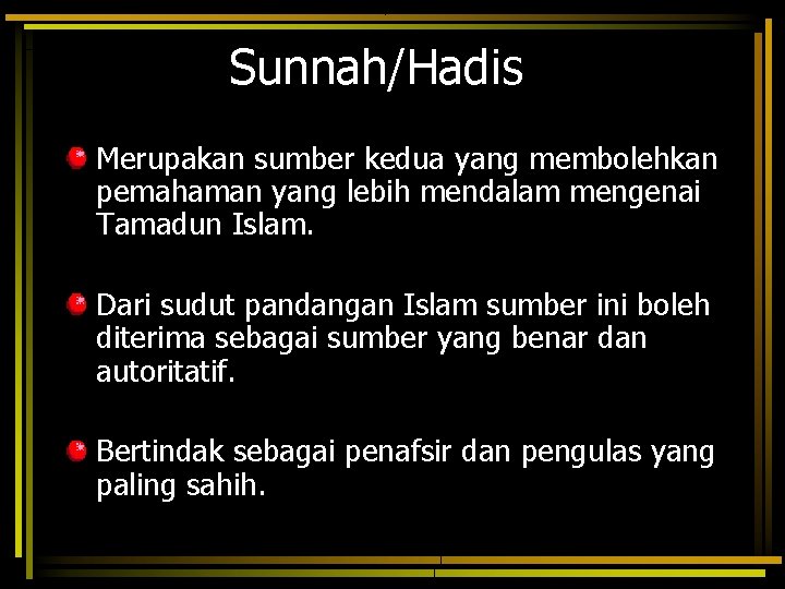 Sunnah/Hadis Merupakan sumber kedua yang membolehkan pemahaman yang lebih mendalam mengenai Tamadun Islam. Dari