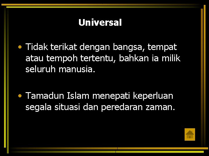 Universal • Tidak terikat dengan bangsa, tempat atau tempoh tertentu, bahkan ia milik seluruh