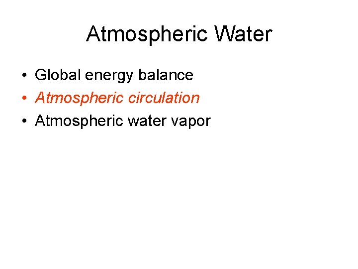 Atmospheric Water • Global energy balance • Atmospheric circulation • Atmospheric water vapor Atmospheric Water • Global energy balance • Atmospheric circulation • Atmospheric water vapor