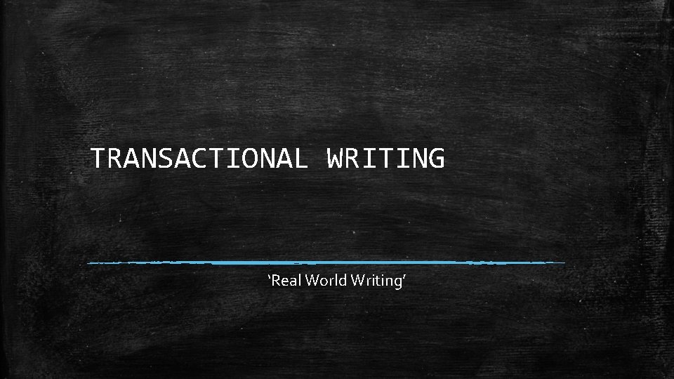 TRANSACTIONAL WRITING ‘Real World Writing’ 