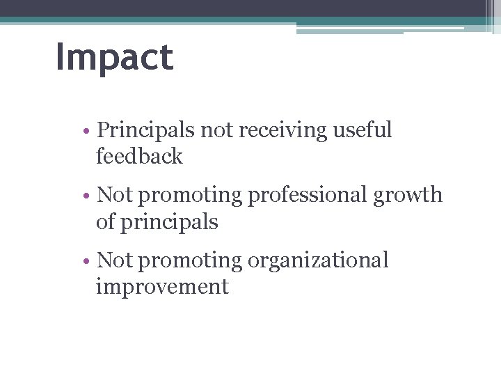 Impact • Principals not receiving useful feedback • Not promoting professional growth of principals