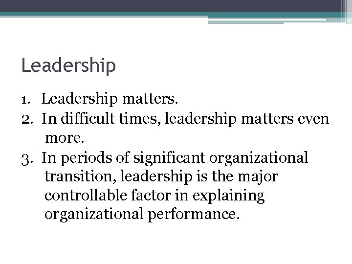 Leadership 1. Leadership matters. 2. In difficult times, leadership matters even more. 3. In