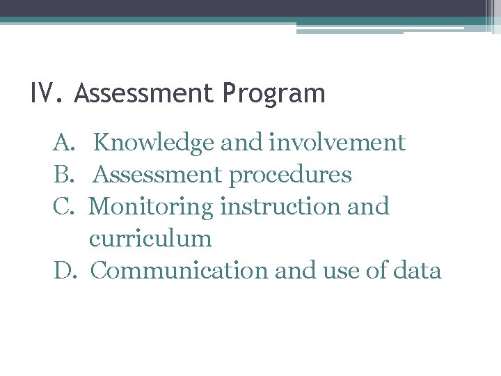 IV. Assessment Program A. Knowledge and involvement B. Assessment procedures C. Monitoring instruction and