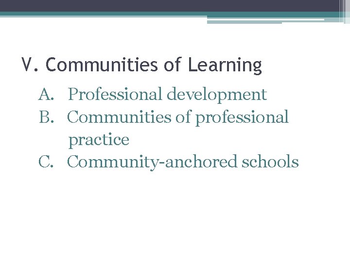 V. Communities of Learning A. Professional development B. Communities of professional practice C. Community-anchored