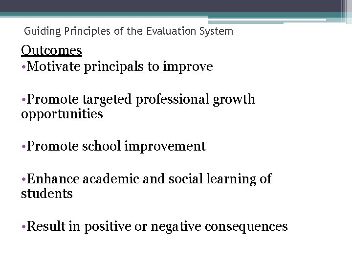 Guiding Principles of the Evaluation System Outcomes • Motivate principals to improve • Promote