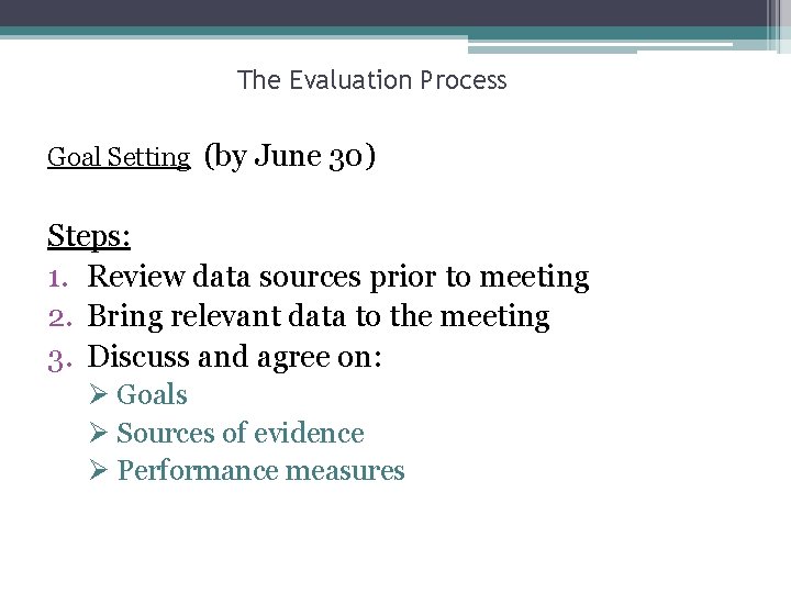 The Evaluation Process Goal Setting (by June 30) Steps: 1. Review data sources prior