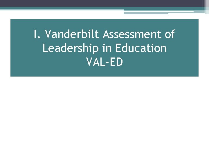 I. Vanderbilt Assessment of Leadership in Education VAL-ED 