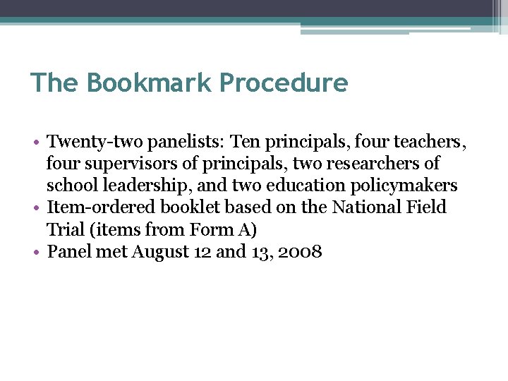 The Bookmark Procedure • Twenty-two panelists: Ten principals, four teachers, four supervisors of principals,