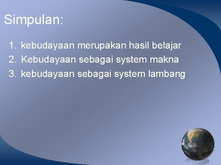 Simpulan: 1. kebudayaan merupakan hasil belajar 2. Kebudayaan sebagai system makna 3. kebudayaan sebagai