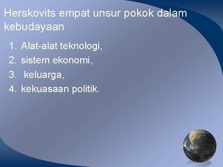 Herskovits empat unsur pokok dalam kebudayaan 1. 2. 3. 4. Alat-alat teknologi, sistem ekonomi,