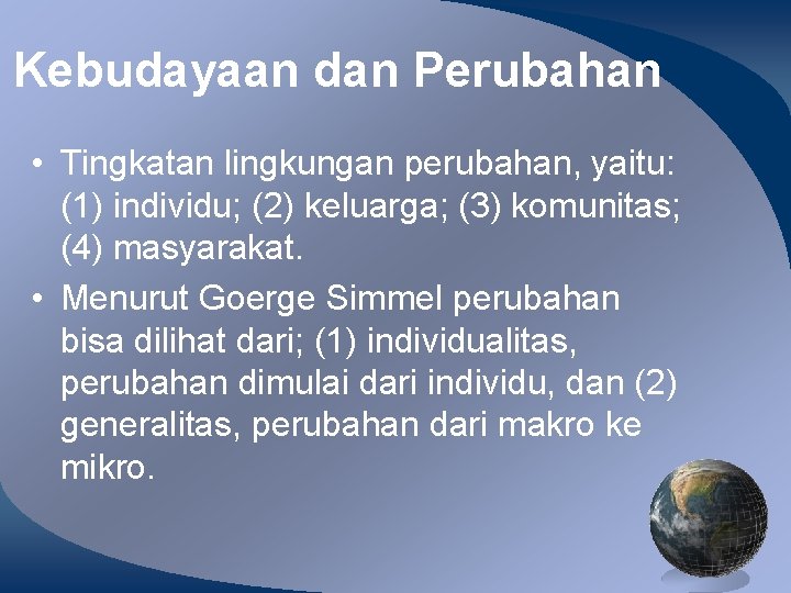 Kebudayaan dan Perubahan • Tingkatan lingkungan perubahan, yaitu: (1) individu; (2) keluarga; (3) komunitas;