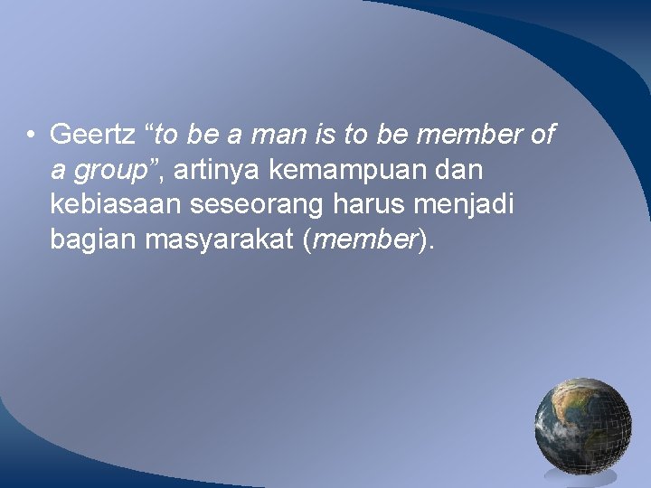  • Geertz “to be a man is to be member of a group”,