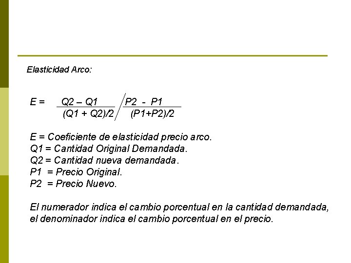 Elasticidad Arco: E= Q 2 – Q 1 (Q 1 + Q 2)/2 P