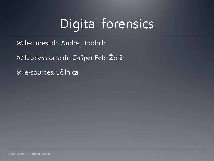 Digital forensics lectures: dr. Andrej Brodnik lab sessions: dr. Gašper Fele-Žorž e-sources: učilnica Andrej