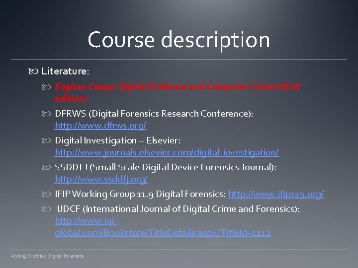 Course description Literature: Eoghan Casey: Digital Evidence and Computer Crime (third edition) DFRWS (Digital