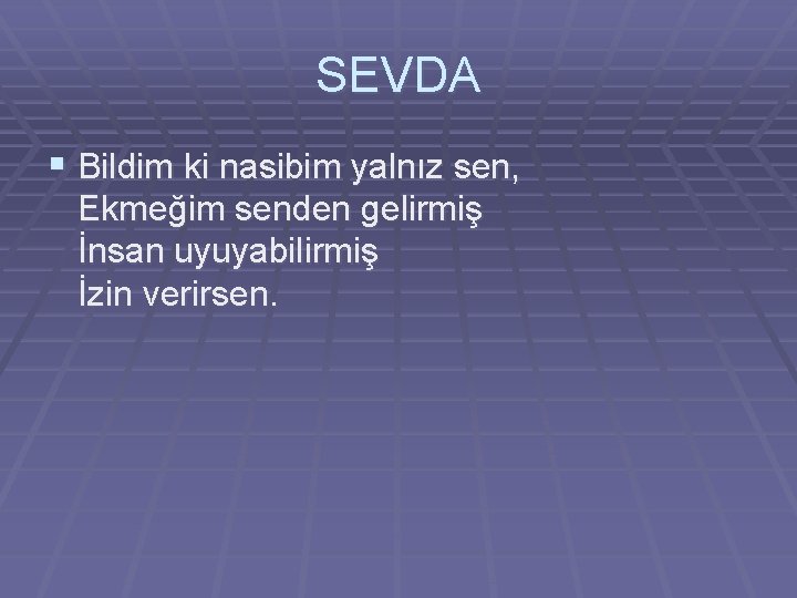 SEVDA § Bildim ki nasibim yalnız sen, Ekmeğim senden gelirmiş İnsan uyuyabilirmiş İzin verirsen.