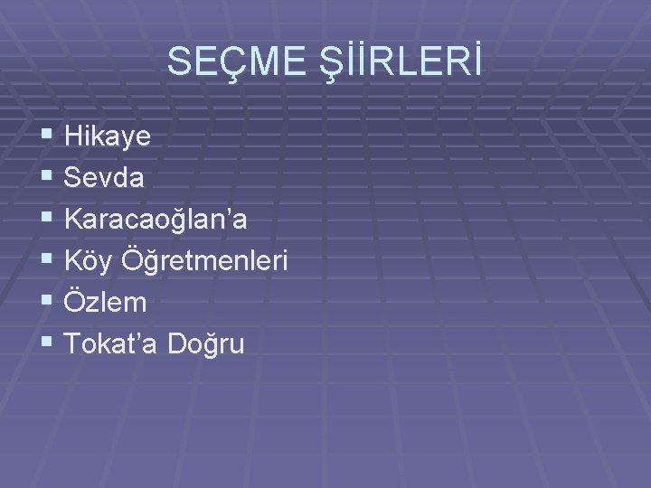 SEÇME ŞİİRLERİ § Hikaye § Sevda § Karacaoğlan’a § Köy Öğretmenleri § Özlem §