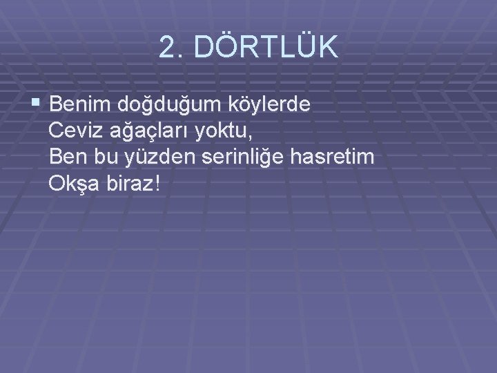 2. DÖRTLÜK § Benim doğduğum köylerde Ceviz ağaçları yoktu, Ben bu yüzden serinliğe hasretim