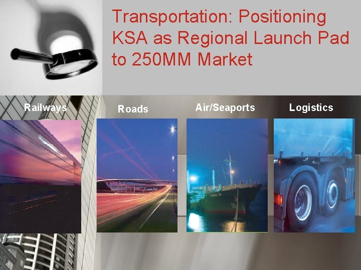 Transportation: Positioning KSA as Regional Launch Pad to 250 MM Market Railways Roads Air/Seaports