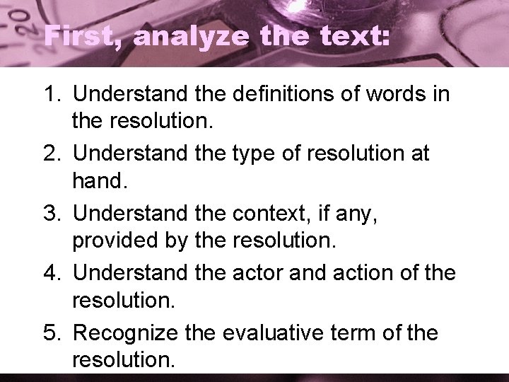 First, analyze the text: 1. Understand the definitions of words in the resolution. 2.