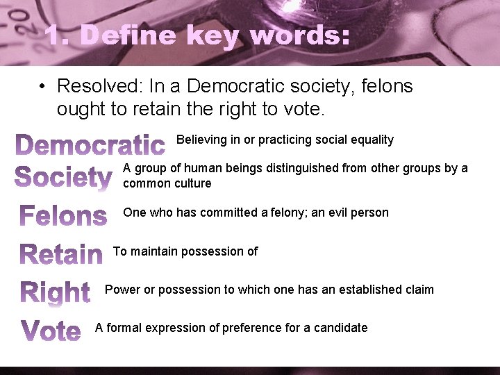 1. Define key words: • Resolved: In a Democratic society, felons ought to retain