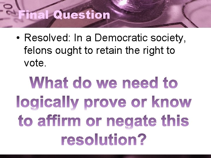 Final Question • Resolved: In a Democratic society, felons ought to retain the right