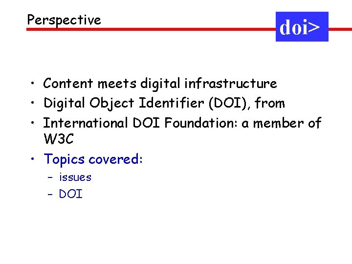 Perspective doi> • Content meets digital infrastructure • Digital Object Identifier (DOI), from •