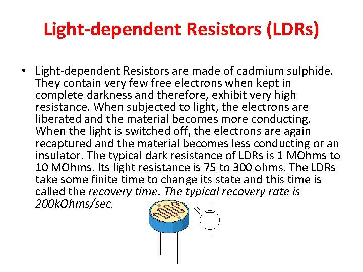 Light-dependent Resistors (LDRs) • Light-dependent Resistors are made of cadmium sulphide. They contain very