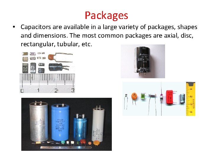 Packages • Capacitors are available in a large variety of packages, shapes and dimensions.